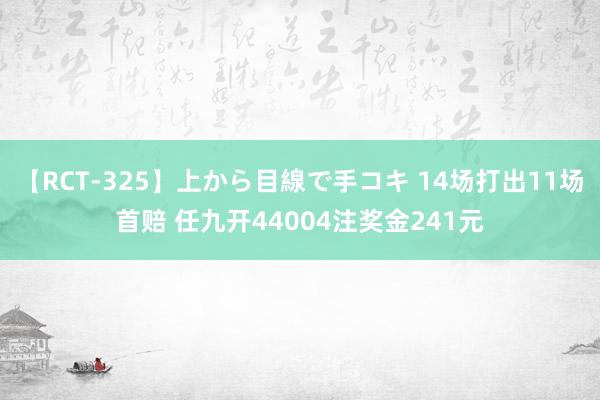 【RCT-325】上から目線で手コキ 14场打出11场首赔 任九开44004注奖金241元