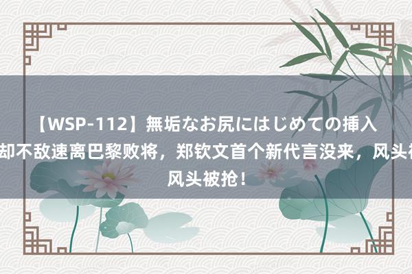 【WSP-112】無垢なお尻にはじめての挿入 摘金却不敌速离巴黎败将，郑钦文首个新代言没来，风头被抢！