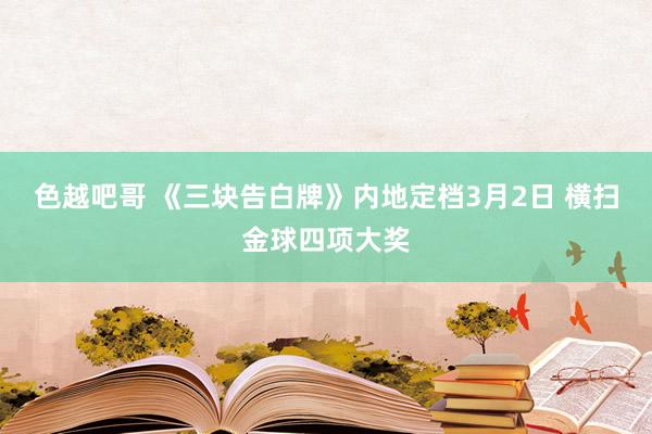 色越吧哥 《三块告白牌》内地定档3月2日 横扫金球四项大奖