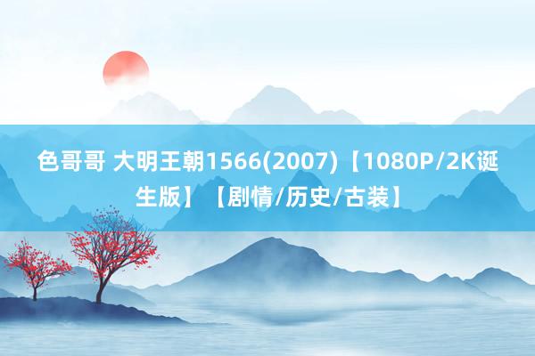 色哥哥 大明王朝1566(2007)【1080P/2K诞生版】【剧情/历史/古装】