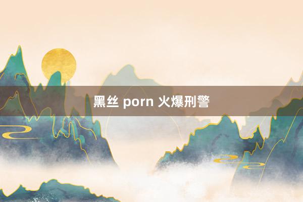 黑丝 porn 火爆刑警